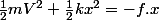 \frac{1}{2}mV^2+\frac{1}{2}kx^2=-f.x
