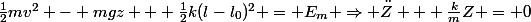 \frac{1}{2}mv^2 - mgz + \frac{1}{2}k(l-l_0)^2 = E_m \Rightarrow \ddot{Z} + \frac{k}{m}Z = 0