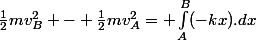 \frac{1}{2}mv^2_B - \frac{1}{2}mv^2_A= \int_A^B(-kx).dx