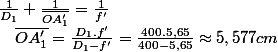 \frac{1}{D_{1}}+\frac{1}{\overline{OA'_{1}}}=\frac{1}{f'}\quad;\quad\overline{OA'_{1}}=\frac{D_{1}.f'}{D_{1}-f'}=\frac{400.5,65}{400-5,65}\approx5,577cm