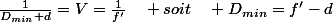 \frac{1}{D_{min}+d}=V=\frac{1}{f'}\quad soit\quad D_{min}=f'-d