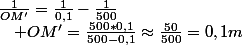 \frac{1}{OM'}=\frac{1}{0,1}-\frac{1}{500}\quad;\quad OM'=\frac{500*0,1}{500-0,1}\approx\frac{50}{500}=0,1m