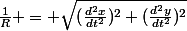 \frac{1}{R} = \sqrt{(\frac{d^2x}{dt^2})^2+(\frac{d^2y}{dt^2})^2}