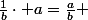 \frac{1}{b}\cdot a=\frac{a}{b} 