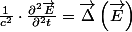 \frac{1}{c^{2}}\cdot\frac{\partial^{2}\vec{E}}{\partial^{2}t}=\overrightarrow{\Delta}\left(\vec{E}\right)