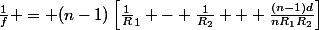 \frac{1}{f} = (n-1)\left[\frac{1}R_1} - \frac{1}{R_2} + \frac{(n-1)d}{nR_1R_2\right]}
