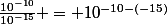 \frac{10^{-10}}{10^{-15}} = 10^{-10-(-15)}