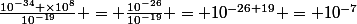 \frac{10^{-34} \times{10^8}}{10^{-19}} = \frac{10^{-26}}{10^{-19}} = 10^{-26+19} = 10^{-7}