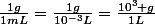 \frac{1g}{1mL}=\frac{1g}{10^{-3}L}=\frac{10^3 g}{1L}