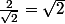 \frac{2}{\sqrt{2}}=\sqrt{2}