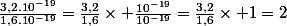 \frac{3,2.10^{-19}}{1,6.10^{-19}}=\frac{3,2}{1,6}\times \frac{10^{-19}}{10^{-19}}=\frac{3,2}{1,6}\times 1=2