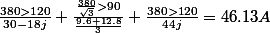 \frac{380>120}{30-18j}+\frac{\frac{380}{\sqrt{3}}>90}{\frac{9.6+12.8}{3}}+\frac{380>120}{44j}=46.13A