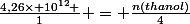 \frac{4,26\times 10^{12} }{1} = \frac{n(thanol)}{4}