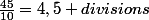 \frac{45}{10}=4,5 divisions