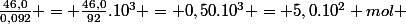 \frac{46,0}{0,092} = \frac{46,0}{92}.10^{3} = 0,50.10^{3} = 5,0.10^{2} mol 