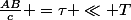 \frac{AB}{c} =\tau \ll T