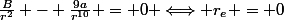 \frac{B}{r^2} - \frac{9a}{r^{10}} = 0 \Longleftrightarrow r_e = 0