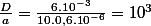 \frac{D}{a}=\frac{6.10^{-3}}{10.0,6.10^{-6}}=10^{3}