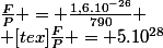 \frac{F}{P} = \frac{1,6.10^{-26}}{790}
 \\ [tex]\frac{F}{P} = 5.10^{28}