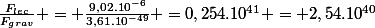 \frac{F_{lec}}{F_{grav}} = \frac{9,02.10^{-6}}{3,61.10^{-49}} =0,254.10^{41} = 2,54.10^{40}
