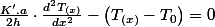 \frac{K'.a}{2h}\cdot\frac{d^{2}T_{(x)}}{dx^{2}}-\left(T_{(x)}-T_{0}\right)=0