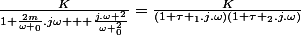 \frac{K}{1+\frac{2m}{\omega _0}.j\omega + \frac{j.\omega ^2}{\omega _0^2}}=\frac{K}{(1+\tau _1.j.\omega)(1+\tau _2.j.\omega)}