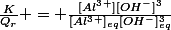 \frac{K}{Q_r} = \frac{[Al^3^+][OH^-]^3}{[Al^3^+]_{eq}[OH^-]^3_{eq}}