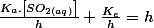 \frac{K_{a}.\left[SO_{2(aq)}\right]}{h}+\frac{K_{e}}{h}=h