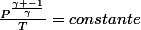 \frac{P^{\frac{\gamma -1}{\gamma}}}{T}=constante