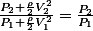\frac{P_{2}+\frac{\rho}{2}V_{2}^{2}}{P_{1}+\frac{\rho}{2}V_{1}^{2}}=\frac{P_{2}}{P_{1}}
