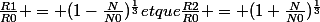 \frac{R1}{R0} = (1-\frac{N}{N0})^\frac{1}{3}\ et\ que\ \frac{R2}{R0} = (1+\frac{N}{N0})^\frac{1}{3}