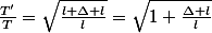 \frac{T'}{T}=\sqrt{\frac{l+\Delta l}{l}}=\sqrt{1+\frac{\Delta l}{l}}
