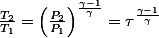 \frac{T_{2}}{T_{1}}=\left(\frac{P_{2}}{P_{1}}\right)^{\frac{\gamma-1}{\gamma}}=\tau^{\frac{\gamma-1}{\gamma}}