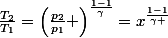 \frac{T_{2}}{T_{1}}=\left(\frac{p_{2}}{p_{1}} \right)^{\frac{1-1}{\gamma}}=x^{\frac{1-1}{\gamma }