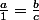 \frac{a}{1}=\frac{b}{c}