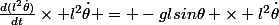 \frac{d(l^2\dot{\theta})}{dt}\times l^2\dot{\theta} = -glsin\theta \times l^2\dot{\theta}