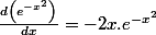 \frac{d\left(e^{-x^{2}}\right)}{dx}=-2x.e^{-x^{2}}