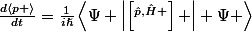 \frac{d\left<p \right>}{dt}=\frac{1}{i\hslash}\left<\Psi \left|\left[^\hat{p},\hat{H} \right] \right| \Psi \right>