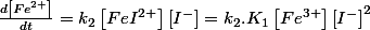 \frac{d\left[Fe^{2+}\right]}{dt}=k_{2}\left[FeI^{2+}\right]\left[I^{-}\right]=k_{2}.K_{1}\left[Fe^{3+}\right]\left[I^{-}\right]^{2}