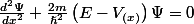 \frac{d^{2}\Psi}{dx^{2}}+\frac{2m}{\hslash^{2}}\left(E-V_{(x)}\right)\Psi=0