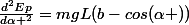 \frac{d^{2}Ep}{d\alpha ^{2}}=mgL(b-cos(\alpha ))