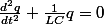 \frac{d^{2}q}{dt^{2}}+\frac{1}{LC}q=0