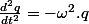 \frac{d^{2}q}{dt^{2}}=-\omega^{2}.q