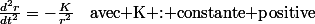 \frac{d^{2}r}{dt^{2}}=-\frac{K}{r^{2}}\quad\text{avec K : constante positive}