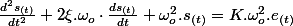 \frac{d^{2}s_{(t)}}{dt^{2}}+2\xi.\omega_{o}\cdot\frac{ds_{(t)}}{dt}+\omega_{o}^{2}.s_{(t)}=K.\omega_{o}^{2}.e_{(t)}