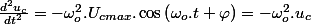 \frac{d^{2}u_{c}}{dt^{2}}=-\omega_{o}^{2}.U_{cmax}.\cos\left(\omega_{o}.t+\varphi\right)=-\omega_{o}^{2}.u_{c}