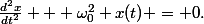 \frac{d^{2}x}{dt^2} + \omega^{2}_{0} x(t) = 0.