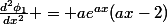 \frac{d^2\phi_1}{dx^2} = ae^{ax}(ax-2)