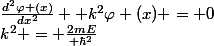 \frac{d^2\varphi (x)}{dx^2} +k^2\varphi (x) = 0&nbsp;&nbsp;\;&nbsp;&nbsp;avec&nbsp;&nbsp;\;&nbsp;&nbsp;k^2 = \frac{2mE}{\displaystyle \hbar^2}&nbsp;&nbsp;&nbsp;&nbsp;