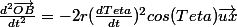 \frac{d^2\vec{OB}}{dt^2}=-2r(\frac{dTeta}{dt})^2cos(Teta)\vec{ux}